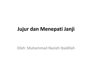 Jujur dan Menepati Janji
Oleh: Muhammad Nazieh Ibadillah
 