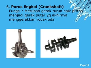 Powerpoint Templates
Page 18
6. Poros Engkol (Crankshaft)
Fungsi : Merubah gerak turun naik piston
menjadi gerak putar yg akhirnya
menggerakkan roda-roda
 