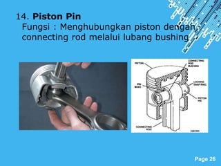 Powerpoint Templates
Page 26
14. Piston Pin
Fungsi : Menghubungkan piston dengan
connecting rod melalui lubang bushing
 