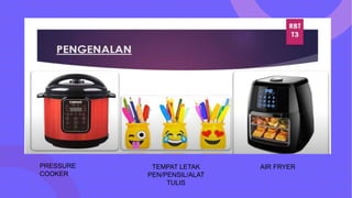 PRESSURE
COOKER
TEMPAT LETAK
PEN/PENSIL/ALAT
TULIS
AIR FRYER
 