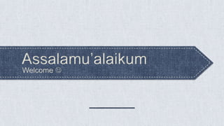 Welcome 
Assalamu’alaikum
 