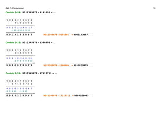 Bab 2 - Pengurangan 19
Contoh 2-24: 9012345678 - 9191691 = …
Contoh 2-25: 9012345678 - 1366699 = …
Contoh 2-26: 9012345678 - 17115711 = …
 
