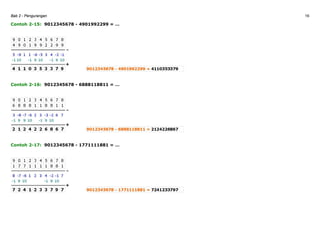 Bab 2 - Pengurangan 16
Contoh 2-15: 9012345678 - 4901992299 = …
Contoh 2-16: 9012345678 - 6888118811 = …
Contoh 2-17: 9012345678 - 1771111881 = …
 