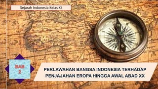 MANUSIA DAN SEJARAH
PERLAWAHAN BANGSA INDONESIA TERHADAP
PENJAJAHAN EROPA HINGGA AWAL ABAD XX
Sejarah Indonesia Kelas XI
 