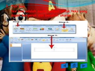 3. Tex box
   tex box adalah suatu tempat untuk teks yang
   dapat bergerak dan berubah ukuran .
 