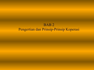 BAB 2
Pengertian dan Prinsip-Prinsip Koperasi
 