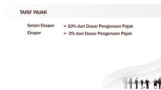 TARIF PAJAK
Selain Ekspor
Ekspor
= 10% dari Dasar Pengenaan Pajak
= 0% dari Dasar Pengenaan Pajak
16
 