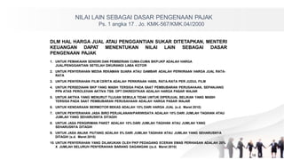 NILAI LAIN SEBAGAI DASAR PENGENAAN PAJAK
Ps. 1 angka 17 . Jo. KMK-567/KMK.04//2000
DLM HAL HARGA JUAL ATAU PENGGANTIAN SUKAR DITETAPKAN, MENTERI
KEUANGAN DAPAT MENENTUKAN NILAI LAIN SEBAGAI DASAR
PENGENAAN PAJAK
1. UNTUK PEMAKAIAN SENDIRI DAN PEMBERIAN CUMA-CUMA BKP/JKP ADALAH HARGA
JUAL/PENGGANTIAN SETELAH DIKURANGI LABA KOTOR
2. UNTUK PENYERAHAN MEDIA REKAMAN SUARA ATAU GAMBAR ADALAH PERKIRAAN HARGA JUAL RATA-
RATA
3. UNTUK PENYERAHAN FILM CERITA ADALAH PERKIRAAN HASIL RATA-RATA PER JUDUL FILM
4. UNTUK PERSEDIAAN BKP YANG MASIH TERSISA PADA SAAT PEMBUBARAN PERUSAHAAN, SEPANJANG
PPN ATAS PEROLEHAN AKTIVA TSB. DPT DIKREDITKAN ADALAH HARGA PASAR WAJAR
5. UNTUK AKTIVA YANG MENURUT TUJUAN SEMULA TIDAK UNTUK DIPERJUAL BELIKAN YANG MASIH
TERSISA PADA SAAT PEMBUBARAN PERUSAHAAN ADALAH HARGA PASAR WAJAR
6. UNTUK KENDARAAN BERMOTOR BEKAS ADALAH 10% DARI HARGA JUAL (s.d. Maret 2010)
7. UNTUK PENYERAHAN JASA BIRO PERJALANAN/PARIWISATA ADALAH 10% DARI JUMLAH TAGIHAN ATAU
JUMLAH YANG SEHARUSNYA DITAGIH
8. UNTUK JASA PENGIRIMAN PAKET ADALAH 10% DARI JUMLAH TAGIHAN ATAU JUMLAH YANG
SEHARUSNYA DITAGIH
9. UNTUK JASA ANJAK PIUTANG ADALAH 5% DARI JUMLAH TAGIHAN ATAU JUMLAH YANG SEHARUSNYA
DITAGIH (s.d. Maret 2010)
10. UNTUK PENYERAHAN YANG DILAKUKAN OLEH PKP PEDAGANG ECERAN EMAS PERHIASAN ADALAH 20%
X JUMLAH SELURUH PENYERAHAN BARANG DAGANGAN ((s.d. Maret 2010)
18
 