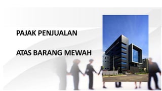 PAJAK PENJUALAN
ATAS BARANG MEWAH
 