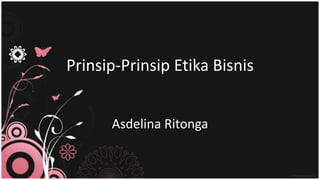Prinsip-Prinsip Etika Bisnis
Asdelina Ritonga
 