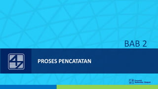 BAB 2
PROSES PENCATATAN
 