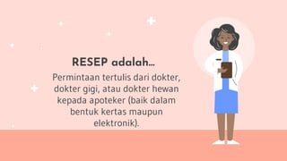 RESEP adalah…
Permintaan tertulis dari dokter,
dokter gigi, atau dokter hewan
kepada apoteker (baik dalam
bentuk kertas maupun
elektronik).
 