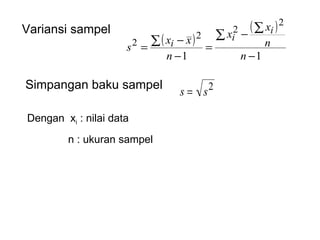 Variansi sampel Simpangan baku sampel Dengan  x i  : nilai data   n : ukuran sampel  