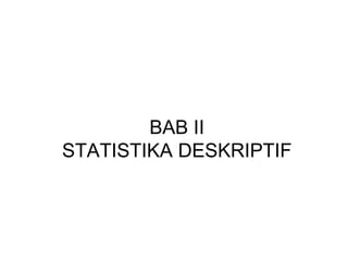 BAB II STATISTIKA DESKRIPTIF 