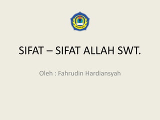SIFAT – SIFAT ALLAH SWT.
Oleh : Fahrudin Hardiansyah
 