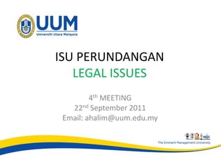 ISU PERUNDANGAN
   LEGAL ISSUES
         4th MEETING
   22nd September 2011
 Email: ahalim@uum.edu.my
 