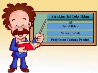 Struktur Isi Teks Iklan
Judul Iklan
Nama produk
Penjelasan Tentang Produk
 