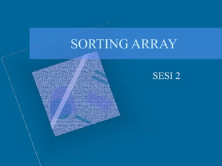 SORTING ARRAY
SESI 2
 