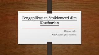 Pengaplikasian Stoikiometri dlm
Keseharian
Disusun oleh :
Willy Chandra (41615110076)
 