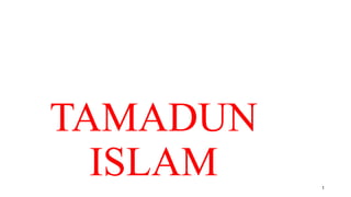 TAMADUN
ISLAM 1
 