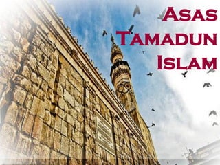 Asas
Tamadun
Islam
 