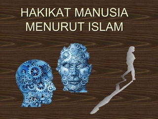 HAKIKAT MANUSIA
MENURUT ISLAM
 