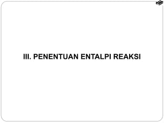 III. PENENTUAN ENTALPI REAKSI 
 