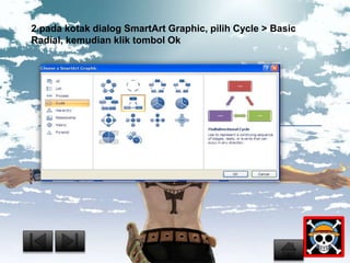 2.pada kotak dialog SmartArt Graphic, pilih Cycle > Basic 
Radial, kemudian klik tombol Ok 
 