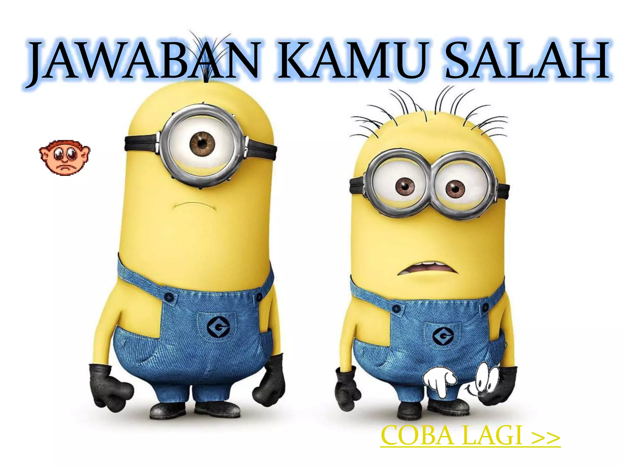 JAWABAN KAMU SALAH 
COBA LAGI >> 
 