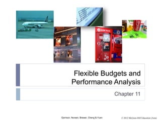 © 2012 McGraw-Hill Education (Asia)Garrison, Noreen, Brewer, Cheng & Yuen
Flexible Budgets and
Performance Analysis
Chapter 11
 