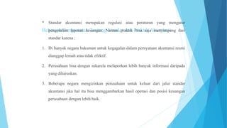 Beberapa Pengamatan Tentang Standar dan Praktik Akuntansi
* Standar akuntansi merupakan regulasi atau peraturan yang menga...