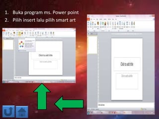 1. Buka program ms. Power point
2. Pilih insert lalu pilih smart art
 