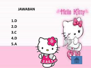 JAWABAN
1.D
2.D
3.C
4.D
5.A
 