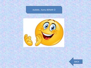 Asikkkk.. Kamu BENAR 
BACK
 