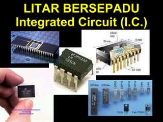 LITAR BERSEPADU Integrated Circuit (I.C.) 