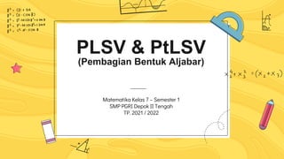 PLSV & PtLSV
(Pembagian Bentuk Aljabar)
Matematika Kelas 7 – Semester 1
SMP PGRI Depok II Tengah
TP. 2021 / 2022
 