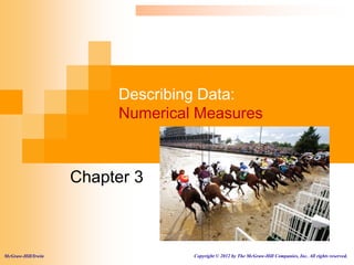 Describing Data:
Numerical Measures
Chapter 3
McGraw-Hill/Irwin Copyright © 2012 by The McGraw-Hill Companies, Inc. All rights reserved.
 