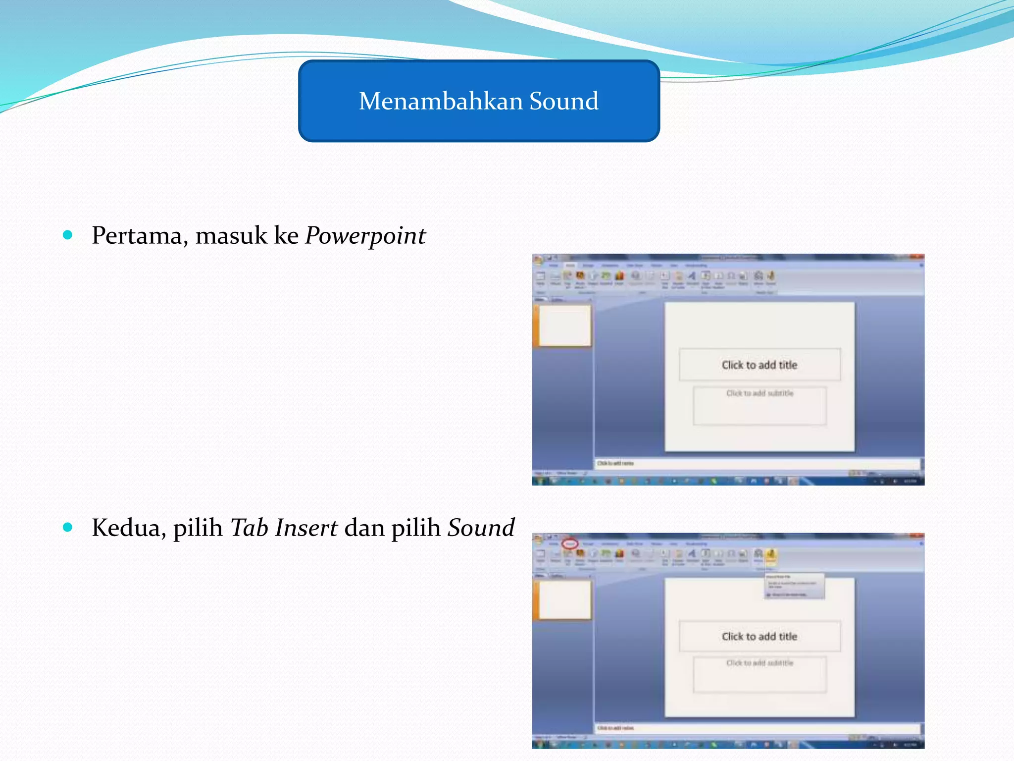  Pertama, masuk ke Powerpoint
 Kedua, pilih Tab Insert dan pilih Sound
Menambahkan Sound
 