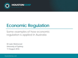 HoustonKemp.com
Economic Regulation
Some examples of how economic
regulation is applied in Australia
Dr Luke Wainscoat
University of Sydney
11 August 2016
 