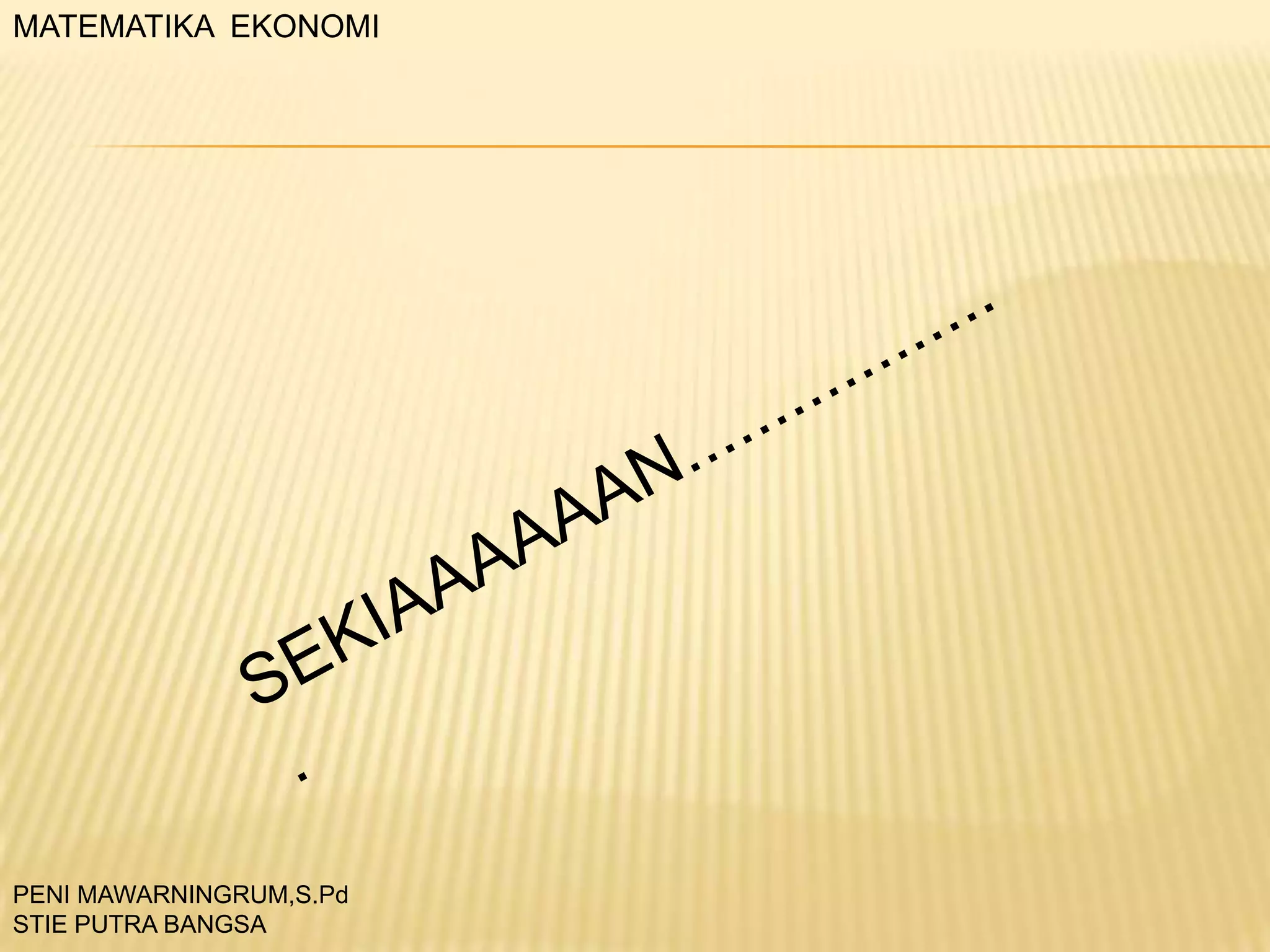 MATEMATIKA EKONOMI

PENI MAWARNINGRUM,S.Pd
STIE PUTRA BANGSA

 