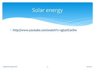 Pengenalan Kuasa Solar

1. Tenaga Solar merupakan cahaya yang muncul dari matahari.
2. Tenaga solar boleh dimanfaatkanoleh salah satu cara yang
paling umum dengan menggunakan sel photovoltaic.

3. Photovoltaicadalah teknologi tenaga solar yang
menggunakan sifat-sifat unik semikonduktor tertentu.

4. Sistem Photovoltaic adalah satu sistem elektrik yang terdiri
daripada pelbagai modul PV dan lain-lain komponen elektrik.
designed by cikguziana78

31

26/12/2012

 