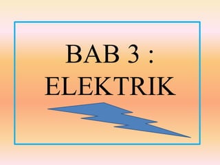 BAB 3 :
ELEKTRIK
 