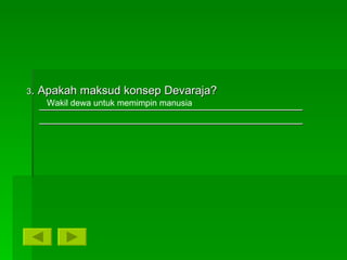 3 . Apakah maksud konsep Devaraja? _________________________________________ _________________________________________ Wakil dewa untuk memimpin manusia 