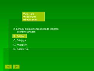 Ubi Taro Padi huma Padi sawah 2. Senarai di atas merujuk kepada kegiatan ekonomi kerajaan Angkor Srivijaya Majapahit Kedah Tua 