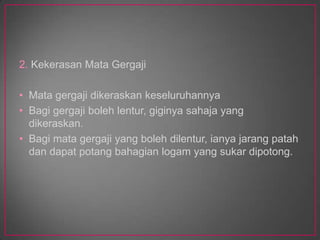 Antarafaktor– faktor yang perludiberiperhatianBahanmatagergajiKekerasanmatagergajiSaizmatagergajiBentukdankuakgigi