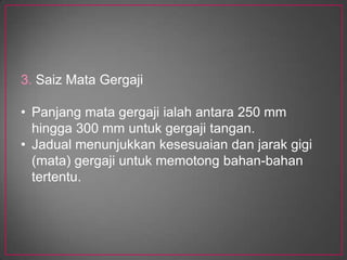 BahanmatagergajiMata gergajidiperbuatdaripadabahan – bahansepertikeluliberkarbontinggi, kelulitahanlasak, kelulialoi tungsten, dankelulialoimolibdenum.Jenismatagergajibergantungkekerasanlogam yang hendakdipotong.Mata gergajidiperbuatdaripadakelulitahanlasaklebihekonomik.Tidakcepathausjikadibandingkandengan yang lain.