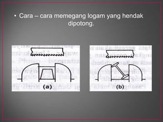 Cara – caramemeganglogam yang hendakdipotong.