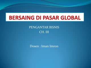 PENGANTAR BISNIS
     CH. III



Dosen : Iman Imron
 