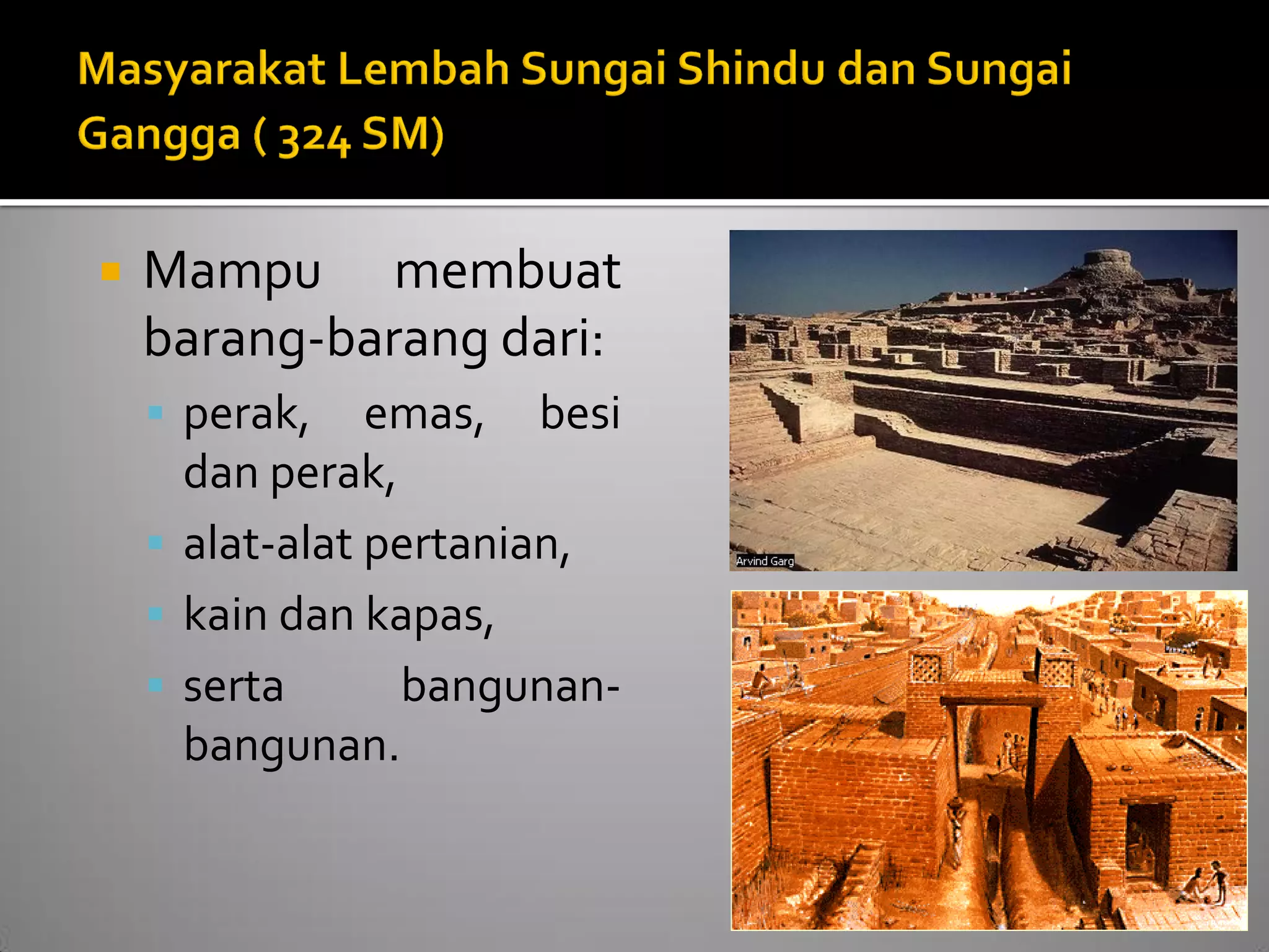 Mampu membuat barang-barang dari: 
perak, emas, besi dan perak, 
alat-alat pertanian, 
kain dan kapas, 
serta bangunan- bangunan.  