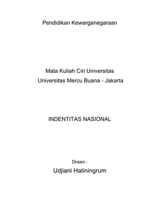 Pendidikan Kewarganegaraan




  Mata Kuliah Ciri Universitas
Universitas Mercu Buana - Jakarta




    INDENTITAS NASIONAL




             Dosen :

     Udjiani Hatiningrum
 